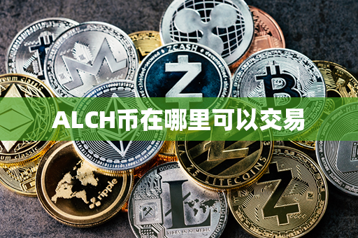 ALCH币在哪里可以交易第1张-币动态