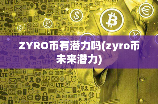 ZYRO币有潜力吗(zyro币未来潜力)第1张-币动态