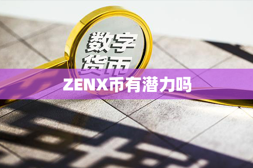 ZENX币有潜力吗第1张-币动态