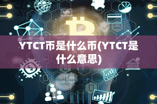 YTCT币是什么币(YTCT是什么意思)