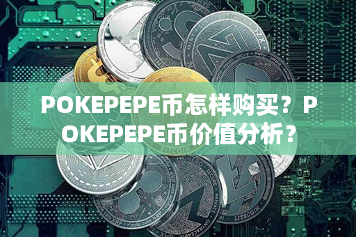 POKEPEPE币怎样购买？POKEPEPE币价值分析？第1张-币动态