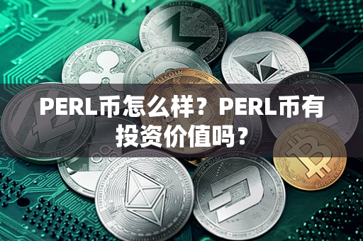 PERL币怎么样？PERL币有投资价值吗？第1张-币动态