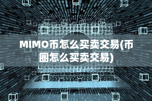 MIMO币怎么买卖交易(币圈怎么买卖交易)第1张-币动态