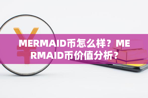 MERMAID币怎么样？MERMAID币价值分析？第1张-币动态