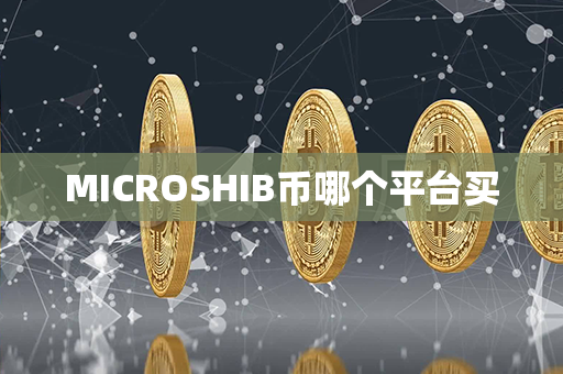 MICROSHIB币哪个平台买