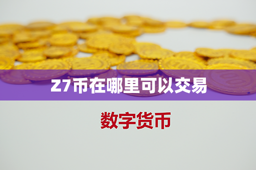 Z7币在哪里可以交易第1张-币动态