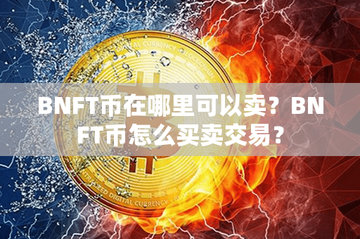 BNFT币在哪里可以卖？BNFT币怎么买卖交易？