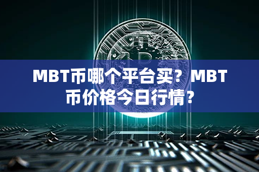 MBT币哪个平台买？MBT币价格今日行情？第1张-币动态