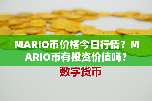 MARIO币价格今日行情？MARIO币有投资价值吗？