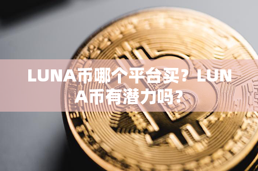 LUNA币哪个平台买？LUNA币有潜力吗？第1张-币动态