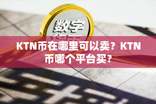 KTN币在哪里可以卖？KTN币哪个平台买？第1张-币动态