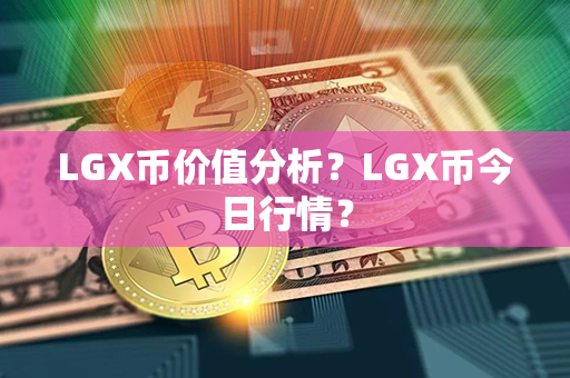 LGX币价值分析？LGX币今日行情？第1张-币动态