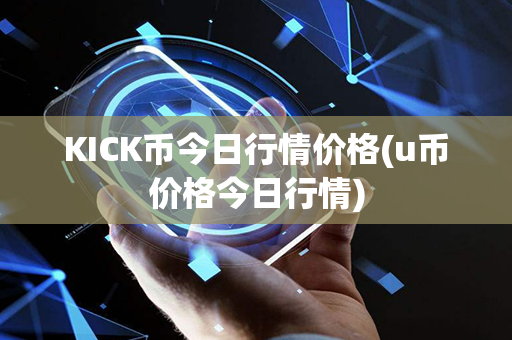 KICK币今日行情价格(u币价格今日行情)第1张-币动态