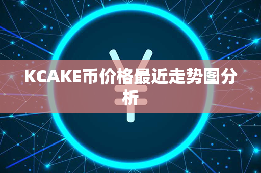 KCAKE币价格最近走势图分析第1张-币动态