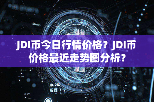 JDI币今日行情价格？JDI币价格最近走势图分析？