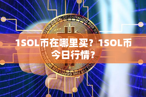 1SOL币在哪里买？1SOL币今日行情？第1张-币动态