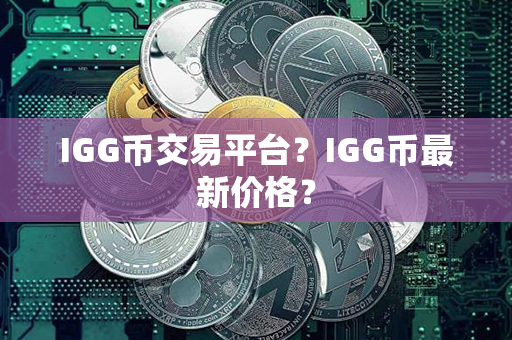 IGG币交易平台？IGG币最新价格？第1张-币动态