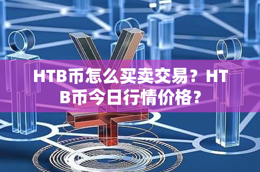 HTB币怎么买卖交易？HTB币今日行情价格？第1张-币动态