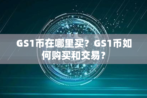 GS1币在哪里买？GS1币如何购买和交易？