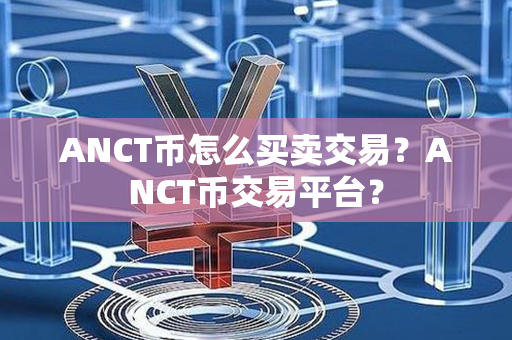 ANCT币怎么买卖交易？ANCT币交易平台？第1张-币动态