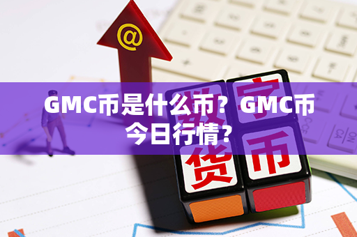 GMC币是什么币？GMC币今日行情？