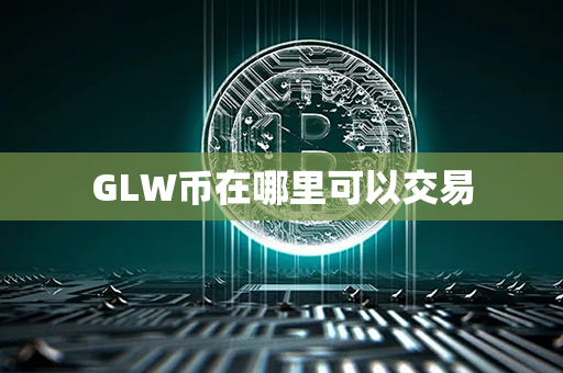 GLW币在哪里可以交易第1张-币动态