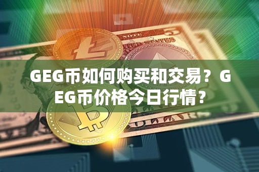 GEG币如何购买和交易？GEG币价格今日行情？