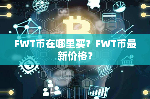 FWT币在哪里买？FWT币最新价格？