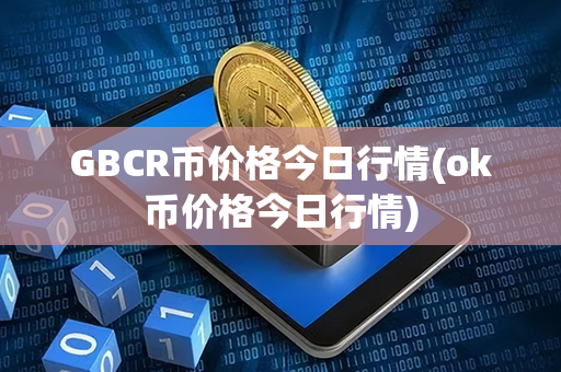 GBCR币价格今日行情(ok币价格今日行情)