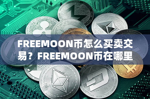 FREEMOON币怎么买卖交易？FREEMOON币在哪里可以卖？