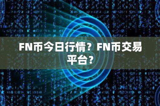 FN币今日行情？FN币交易平台？