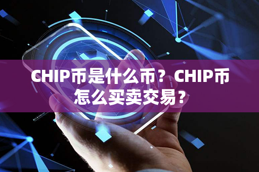 CHIP币是什么币？CHIP币怎么买卖交易？第1张-币动态