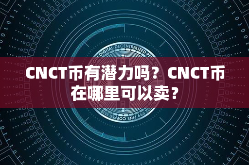 CNCT币有潜力吗？CNCT币在哪里可以卖？第1张-币动态