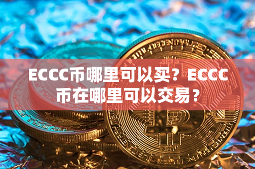 ECCC币哪里可以买？ECCC币在哪里可以交易？