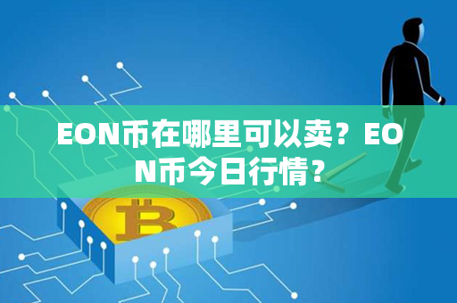 EON币在哪里可以卖？EON币今日行情？第1张-币动态