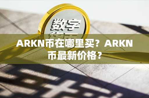 ARKN币在哪里买？ARKN币最新价格？