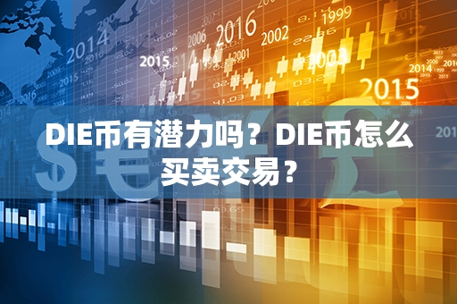 DIE币有潜力吗？DIE币怎么买卖交易？第1张-币动态