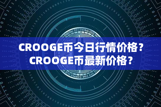 CROOGE币今日行情价格？CROOGE币最新价格？第1张-币动态