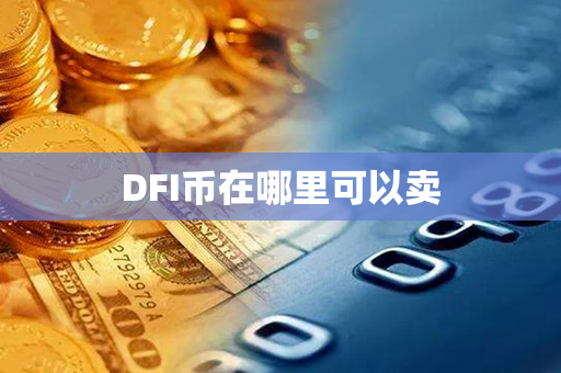 DFI币在哪里可以卖第1张-币动态