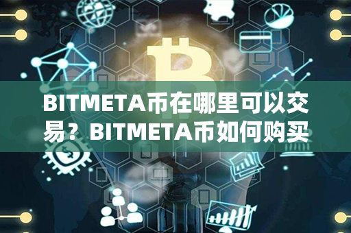 BITMETA币在哪里可以交易？BITMETA币如何购买和交易？