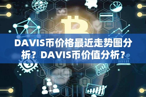 DAVIS币价格最近走势图分析？DAVIS币价值分析？第1张-币动态