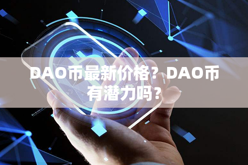 DAO币最新价格？DAO币有潜力吗？