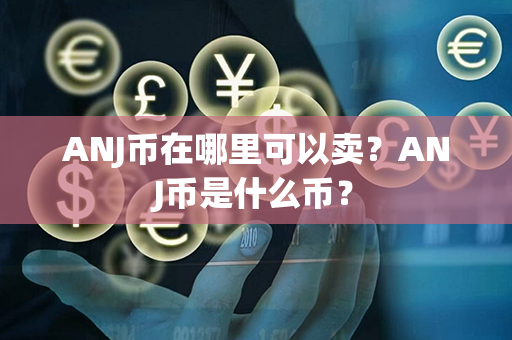 ANJ币在哪里可以卖？ANJ币是什么币？