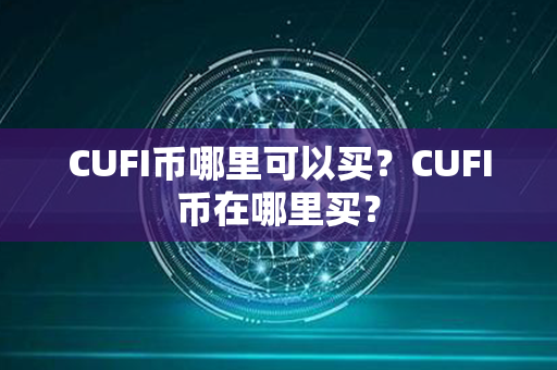 CUFI币哪里可以买？CUFI币在哪里买？