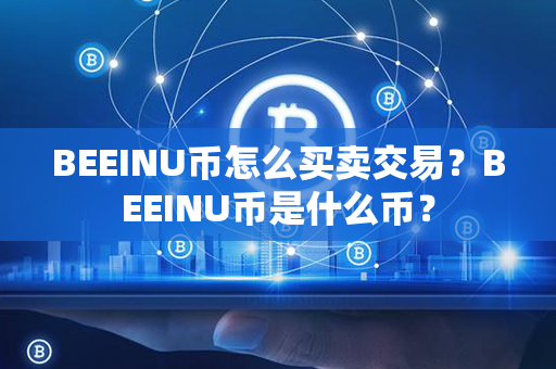 BEEINU币怎么买卖交易？BEEINU币是什么币？