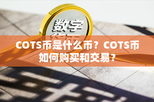 COTS币是什么币？COTS币如何购买和交易？第1张-币动态