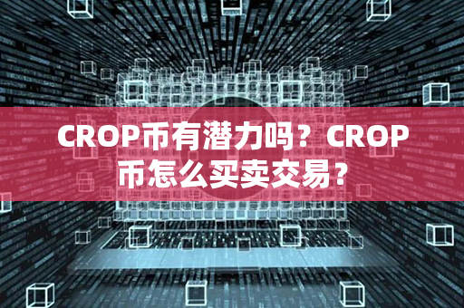 CROP币有潜力吗？CROP币怎么买卖交易？