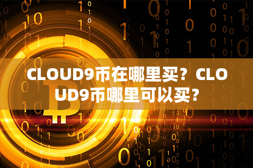 CLOUD9币在哪里买？CLOUD9币哪里可以买？第1张-币动态