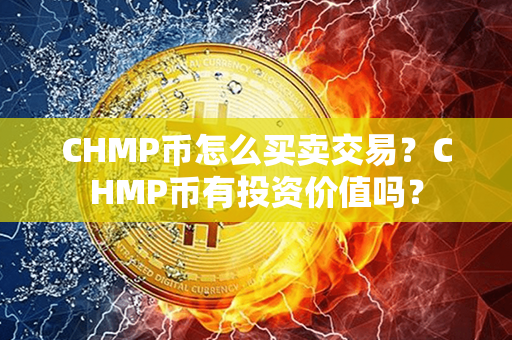 CHMP币怎么买卖交易？CHMP币有投资价值吗？