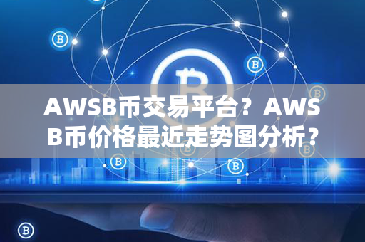 AWSB币交易平台？AWSB币价格最近走势图分析？